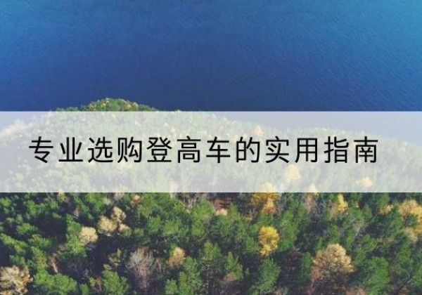 二七电动登高车厂家推荐-专业选购登高车的实用指南